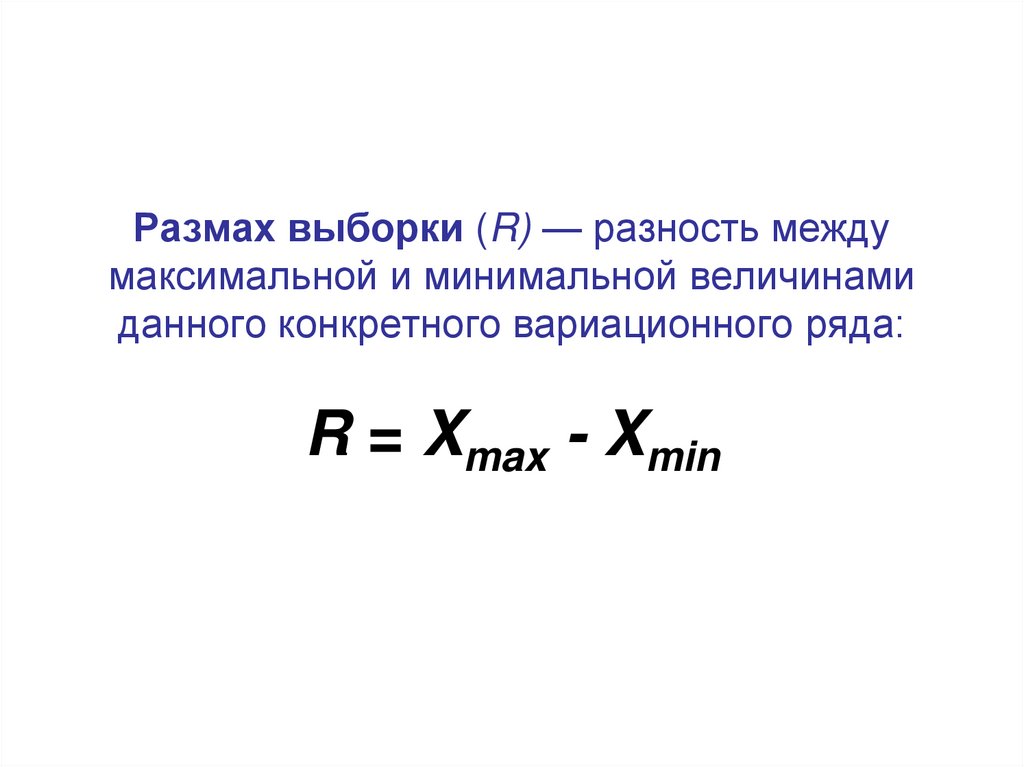 Размах выборки (R) — разность между максимальной и минимальной величинами данного конкретного вариационного ряда: R = Xmax -