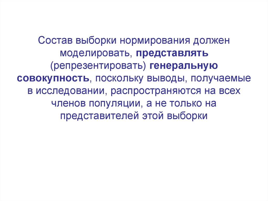 Состав выборки нормирования должен моделировать, представлять (репрезентировать) генеральную совокупность, поскольку выводы,