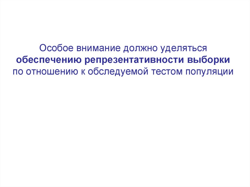 Особое внимание должно уделяться обеспечению репрезентативности выборки по отношению к обследуемой тестом популяции