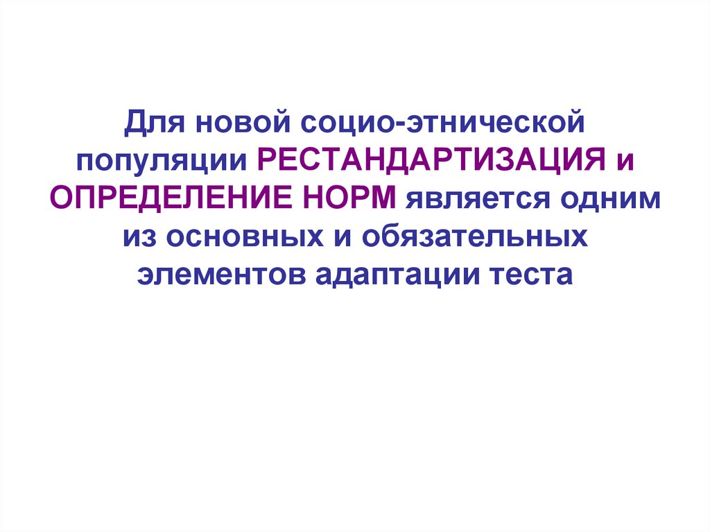 Для новой социо-этнической популяции РЕСТАНДАРТИЗАЦИЯ и ОПРЕДЕЛЕНИЕ НОРМ является одним из основных и обязательных элементов