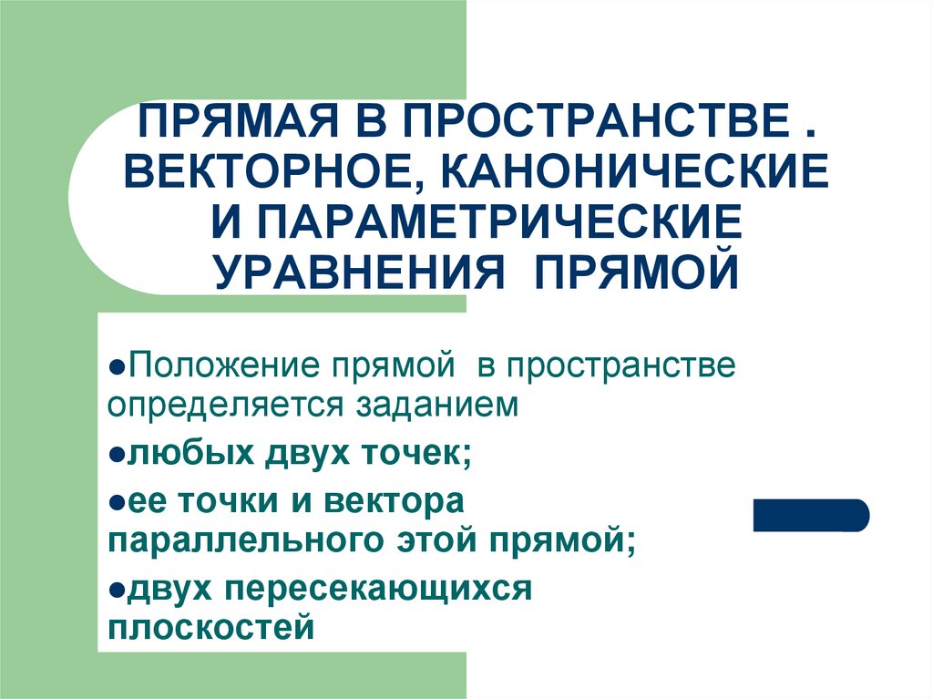 ПРЯМАЯ В ПРОСТРАНСТВЕ . ВЕКТОРНОЕ, КАНОНИЧЕСКИЕ И ПАРАМЕТРИЧЕСКИЕ УРАВНЕНИЯ ПРЯМОЙ