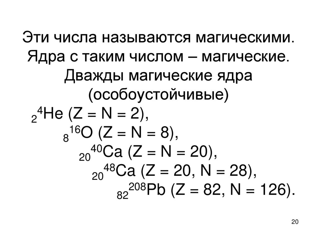 Эти числа называются магическими. Ядра с таким числом – магические. Дважды магические ядра (особоустойчивые) 24He (Z = N = 2),