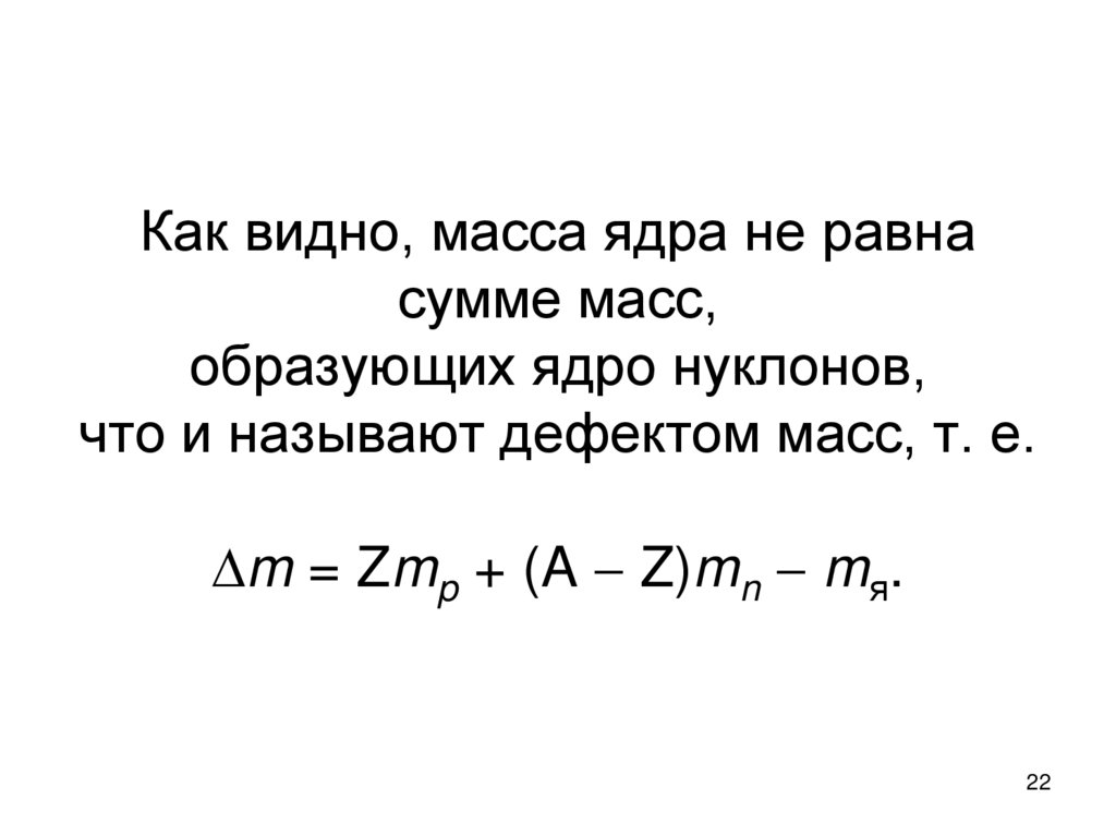 Как видно, масса ядра не равна сумме масс, образующих ядро нуклонов, что и называют дефектом масс, т. е. m = Zmp + (A  Z)mn 