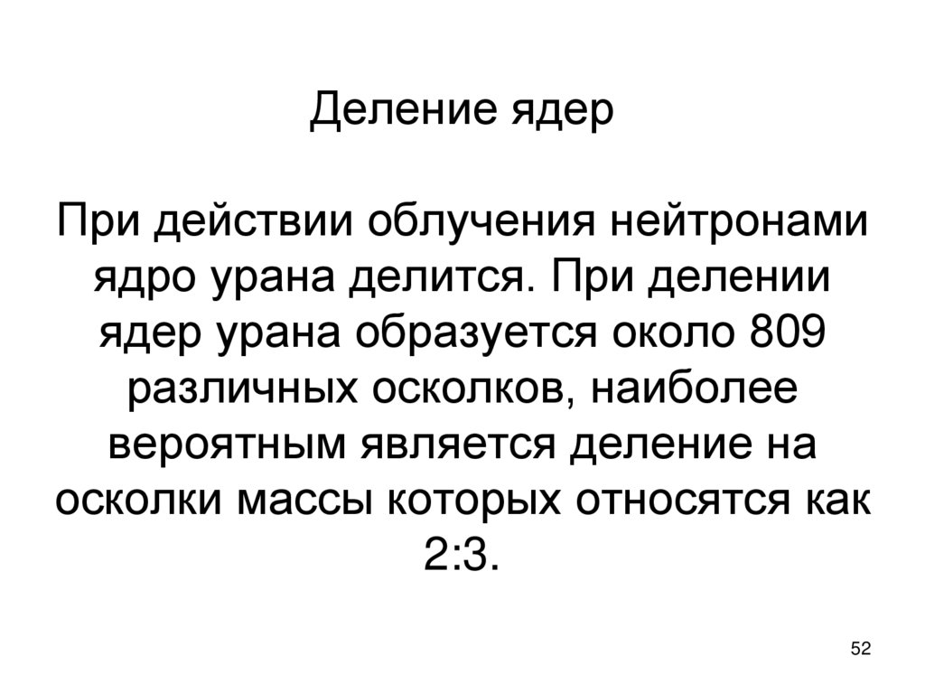 Деление ядер При действии облучения нейтронами ядро урана делится. При делении ядер урана образуется около 809 различных
