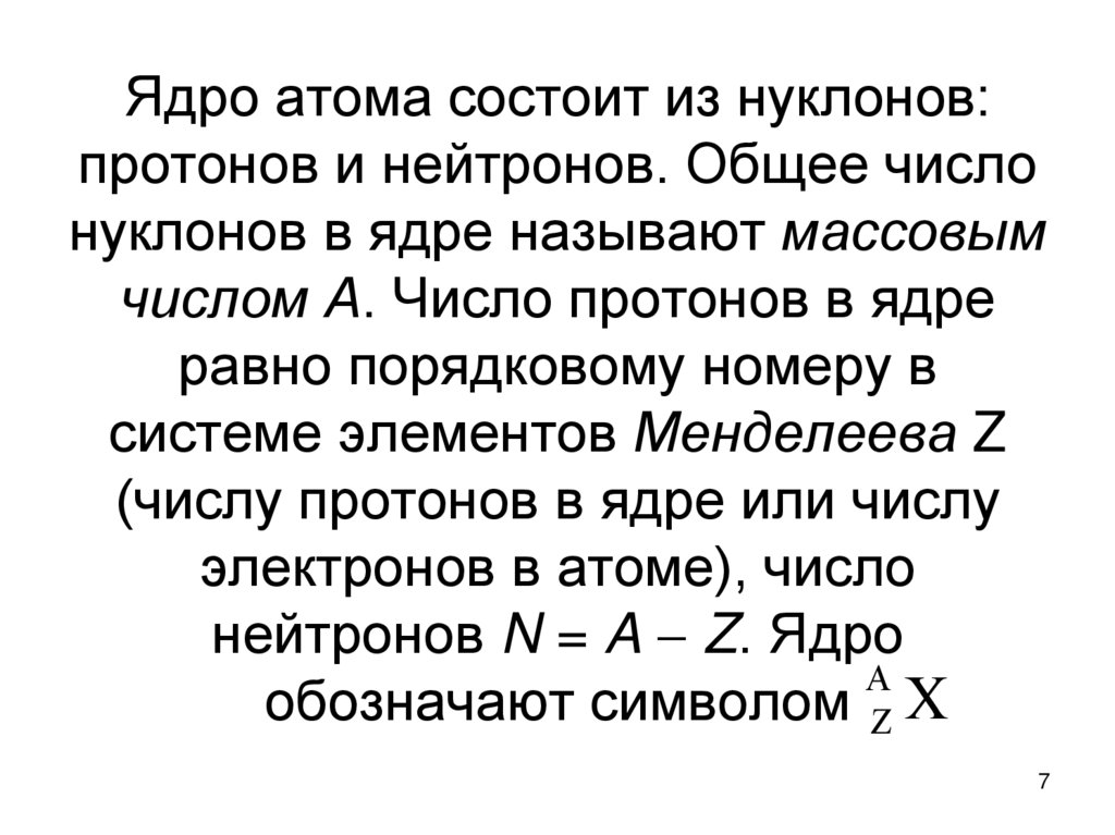 Ядро атома состоит из нуклонов: протонов и нейтронов. Общее число нуклонов в ядре называют массовым числом А. Число протонов в