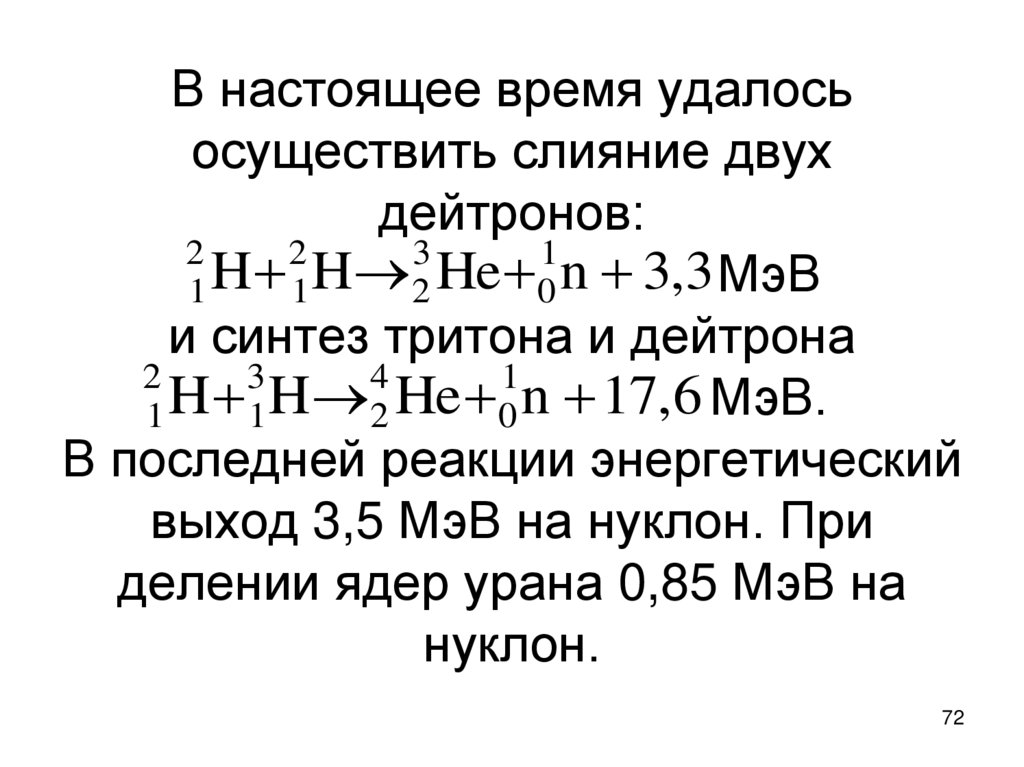 В настоящее время удалось осуществить слияние двух дейтронов: МэВ и синтез тритона и дейтрона МэВ. В последней реакции