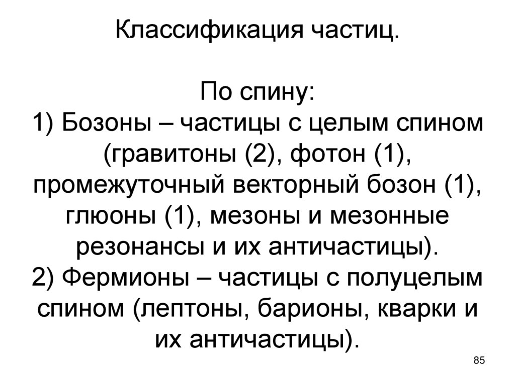 Классификация частиц. По спину: 1) Бозоны – частицы с целым спином (гравитоны (2), фотон (1), промежуточный векторный бозон