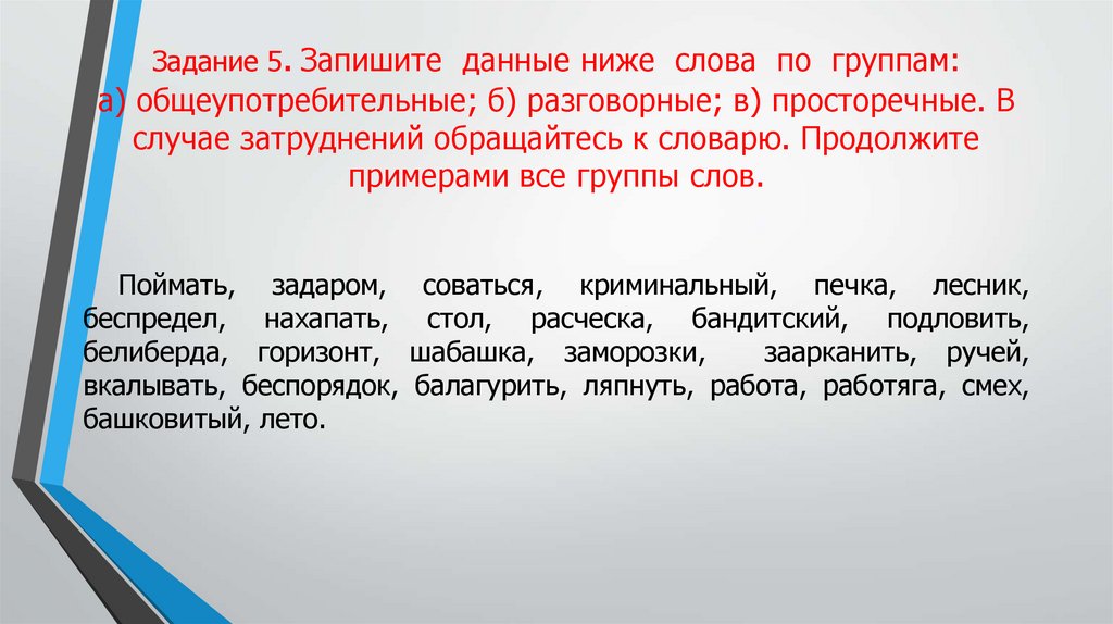 Задание 5. Запишите данные ниже слова по группам: а) общеупотребительные; б) разговорные; в) просторечные. В случае затруднений