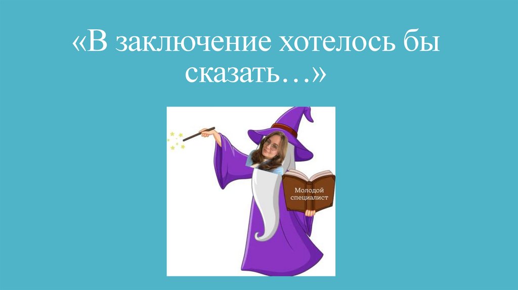 «В заключение хотелось бы сказать…»