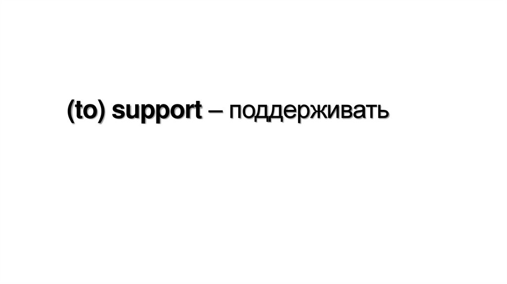 (to) support – поддерживать