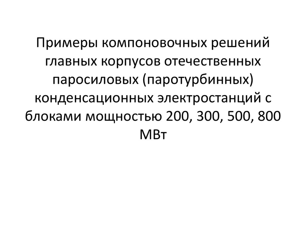 Примеры компоновочных решений главных корпусов отечественных паросиловых (паротурбинных) конденсационных электростанций с