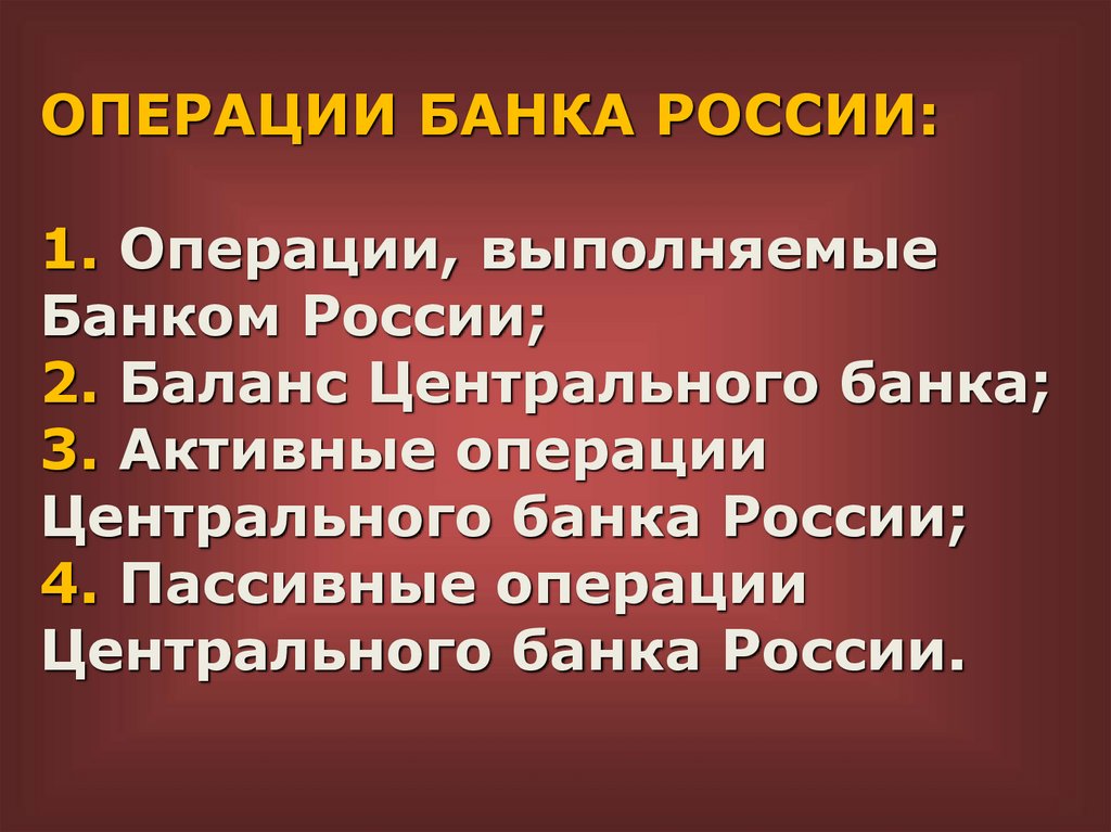 ОПЕРАЦИИ БАНКА РОССИИ: 1. Операции, выполняемые Банком России; 2. Баланс Центрального банка; 3. Активные операции Центрального