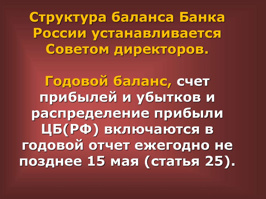 Структура баланса Банка России устанавливается Советом директоров. Годовой баланс, счет прибылей и убытков и распределение