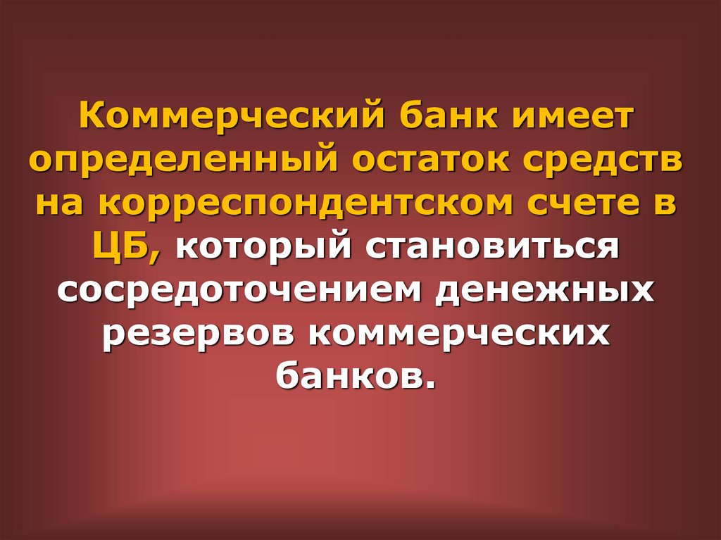 Коммерческий банк имеет определенный остаток средств на корреспондентском счете в ЦБ, который становиться сосредоточением
