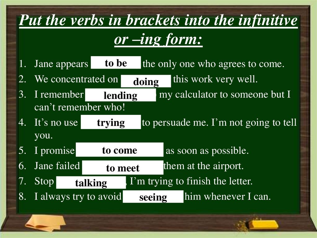 Put the verbs in brackets into the infinitive or –ing form: