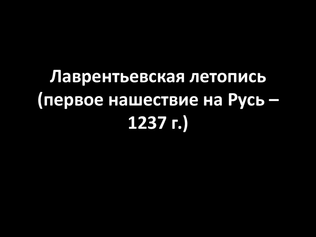 Лаврентьевская летопись (первое нашествие на Русь – 1237 г.)