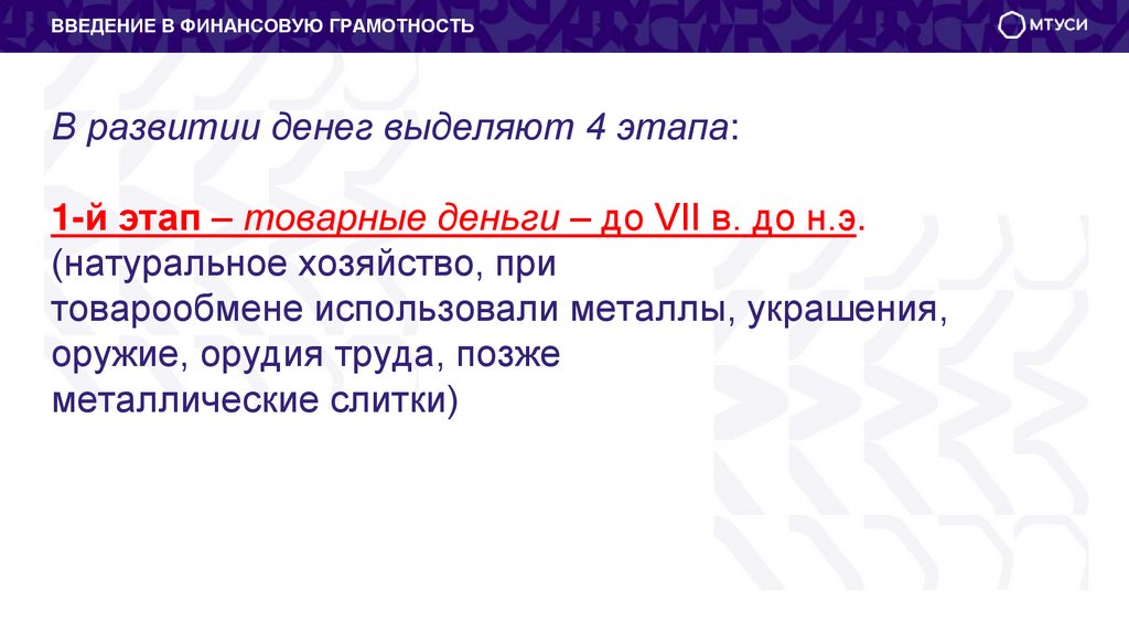 В развитии денег выделяют 4 этапа: 1-й этап – товарные деньги – до VII в. до н.э. (натуральное хозяйство, при товарообмене