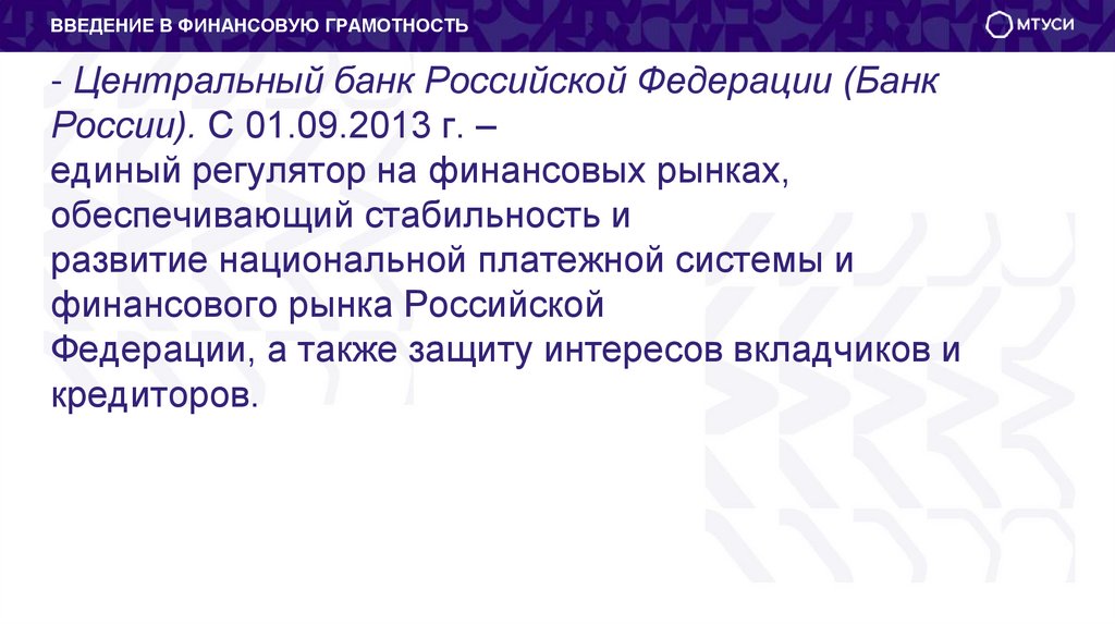 - Центральный банк Российской Федерации (Банк России). С 01.09.2013 г. – единый регулятор на финансовых рынках, обеспечивающий