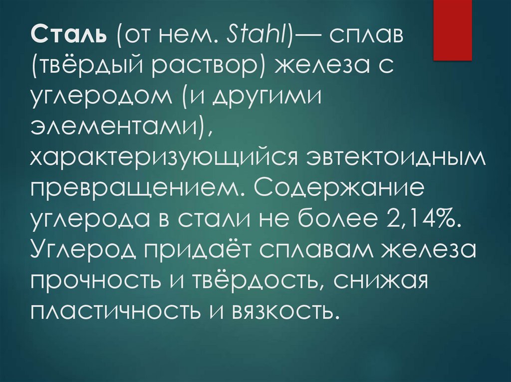 Сталь (от нем. Stahl)— сплав (твёрдый раствор) железа с углеродом (и другими элементами), характеризующийся эвтектоидным