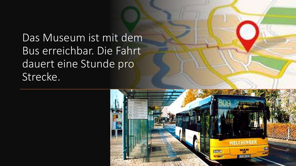 Das Museum ist mit dem Bus erreichbar. Die Fahrt dauert eine Stunde pro Strecke.