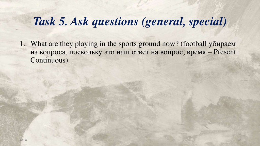 Task 5. Ask questions (general, special)
