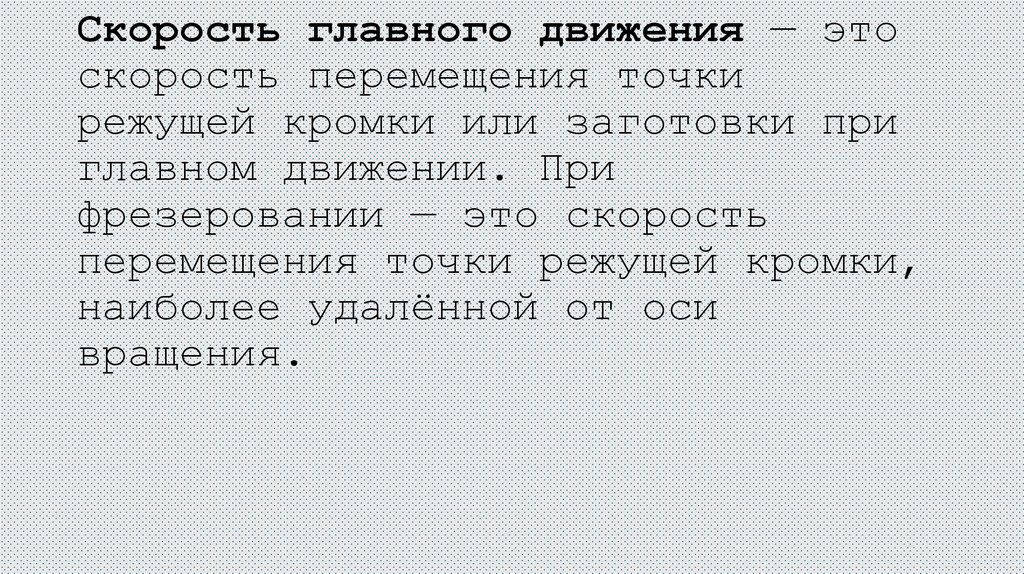 Скорость главного движения — это скорость перемещения точки режущей кромки или заготовки при главном движении. При
