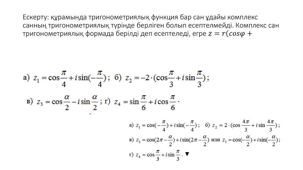 Ескерту: құрамында тригонометриялық функция бар сан ұдайы комплекс санның тригонометриялық түрінде берліген болып есептелмейді.