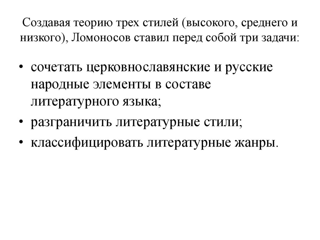 Создавая теорию трех стилей (высокого, среднего и низкого), Ломоносов ставил перед собой три задачи: