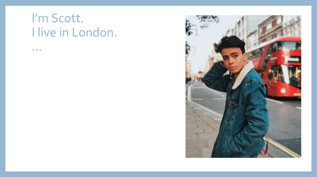 I’m Scott. I live in London. …