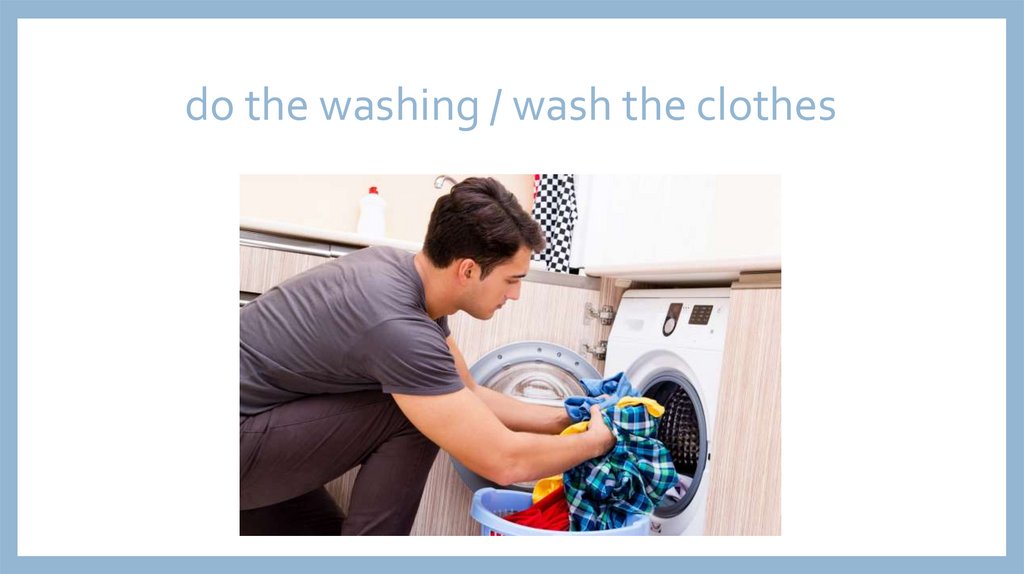 do the washing / wash the clothes