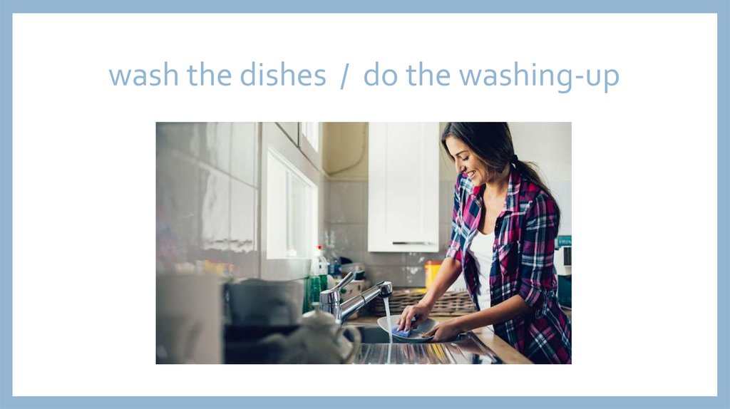 wash the dishes / do the washing-up