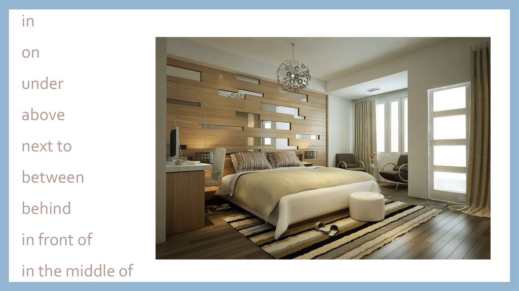 in on under above next to between behind in front of in the middle of