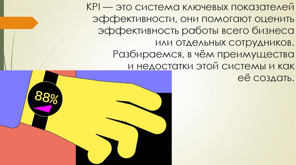 KPI — это система ключевых показателей эффективности, они помогают оценить эффективность работы всего бизнеса или отдельных