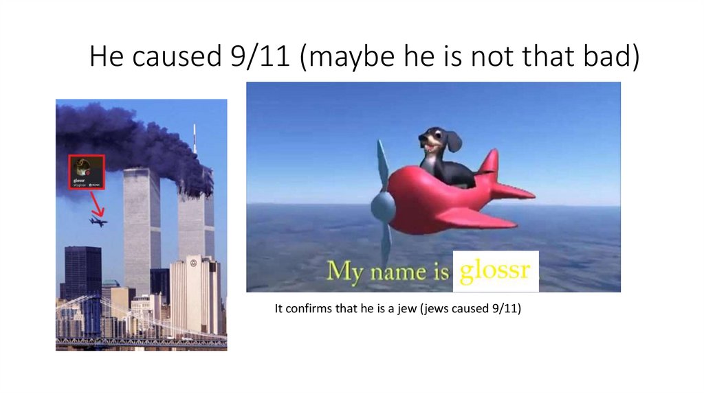 He caused 9/11 (maybe he is not that bad)