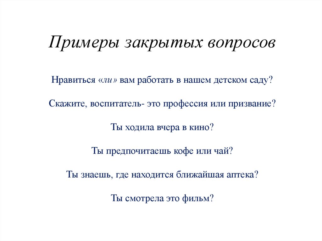 Примеры закрытых вопросов Нравиться «ли» вам работать в нашем детском саду? Скажите, воспитатель- это профессия или призвание?