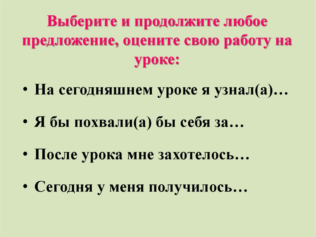 Выберите и продолжите любое предложение, оцените свою работу на уроке:
