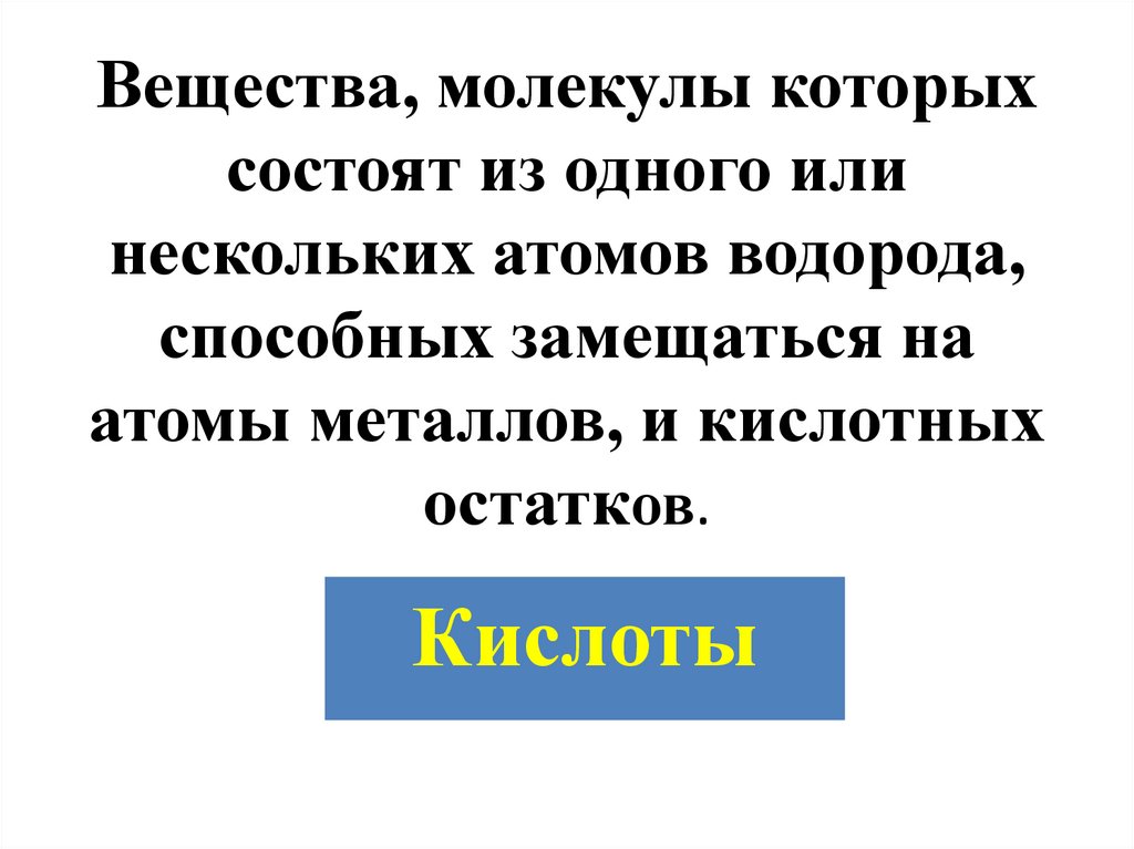 Вещества, молекулы которых состоят из одного или нескольких атомов водорода, способных замещаться на атомы металлов, и