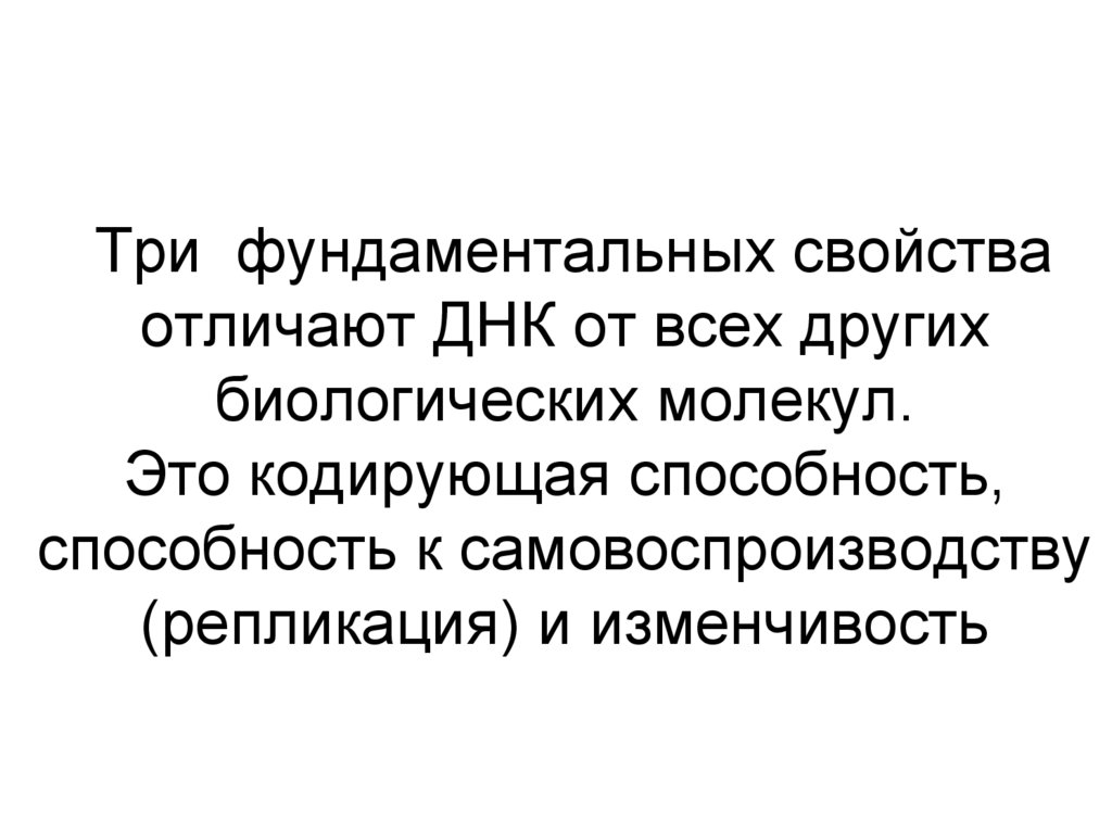 Три фундаментальных свойства отличают ДНК от всех других биологических молекул. Это кодирующая способность, способность к