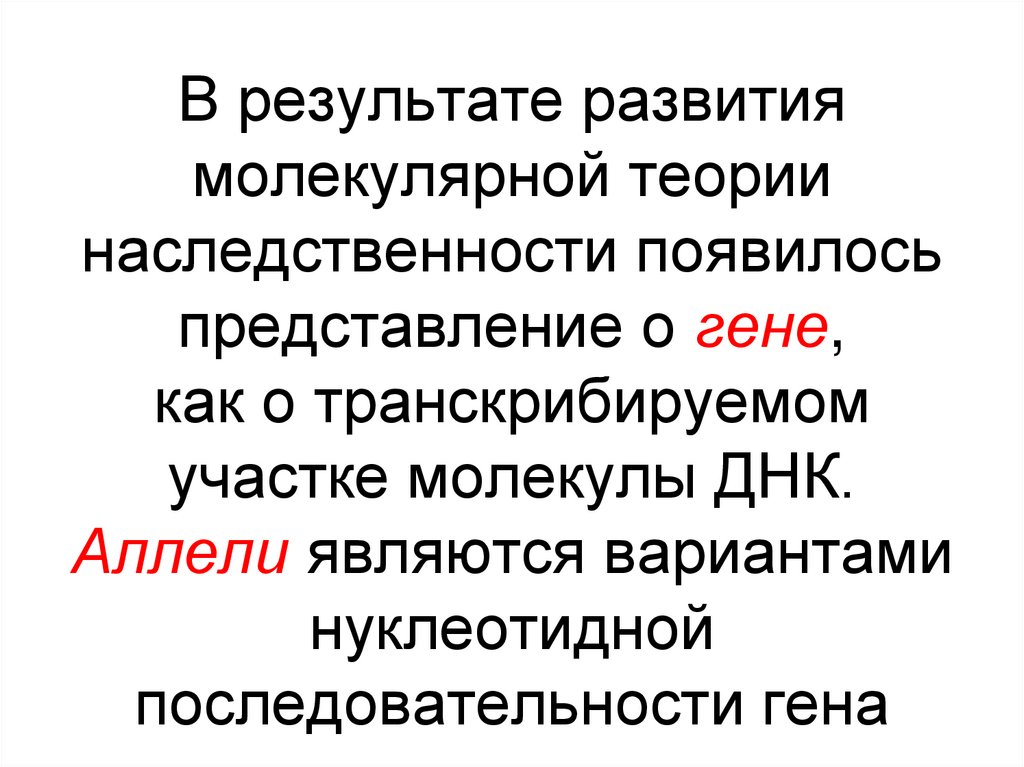 В результате развития молекулярной теории наследственности появилось представление о гене, как о транскрибируемом участке