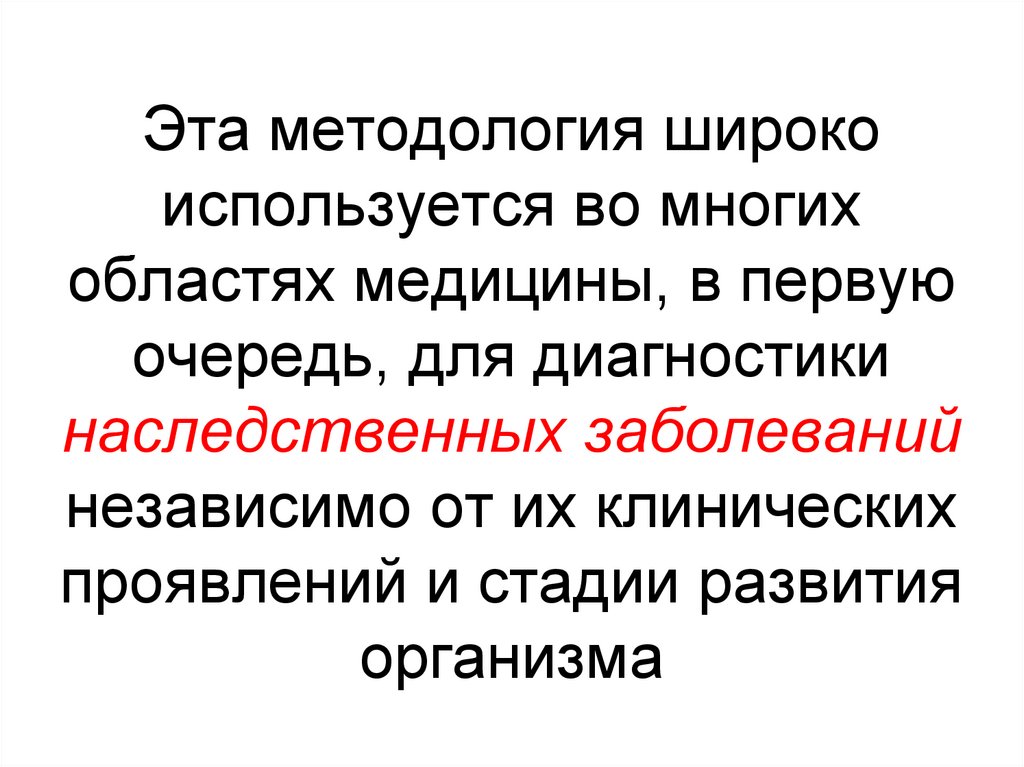 Эта методология широко используется во многих областях медицины, в первую очередь, для диагностики наследственных заболеваний