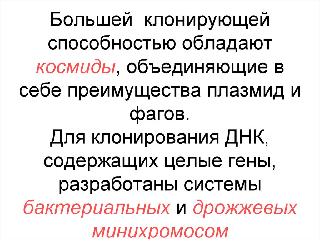 Большей клонирующей способностью обладают космиды, объединяющие в себе преимущества плазмид и фагов. Для клонирования ДНК,