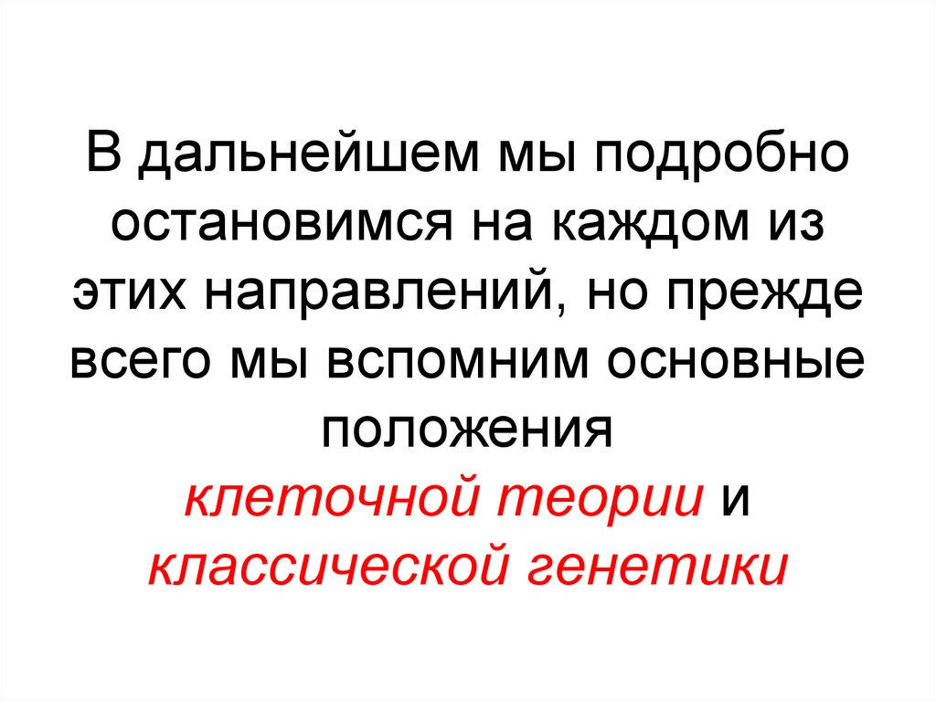 В дальнейшем мы подробно остановимся на каждом из этих направлений, но прежде всего мы вспомним основные положения клеточной