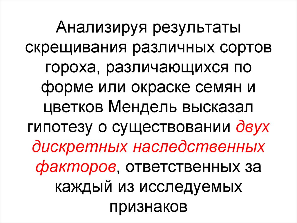 Анализируя результаты скрещивания различных сортов гороха, различающихся по форме или окраске семян и цветков Мендель высказал