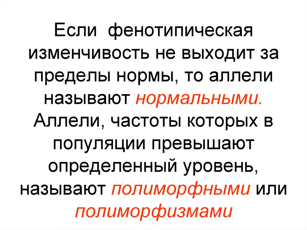 Если фенотипическая изменчивость не выходит за пределы нормы, то аллели называют нормальными. Аллели, частоты которых в