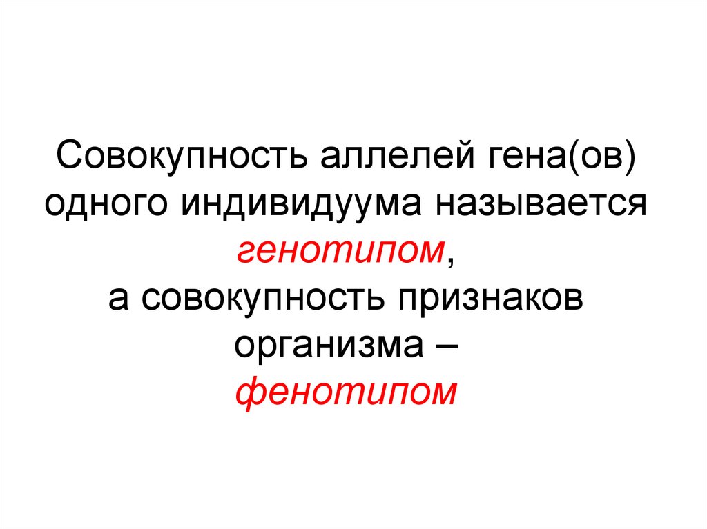 Совокупность аллелей гена(ов) одного индивидуума называется генотипом, а совокупность признаков организма – фенотипом