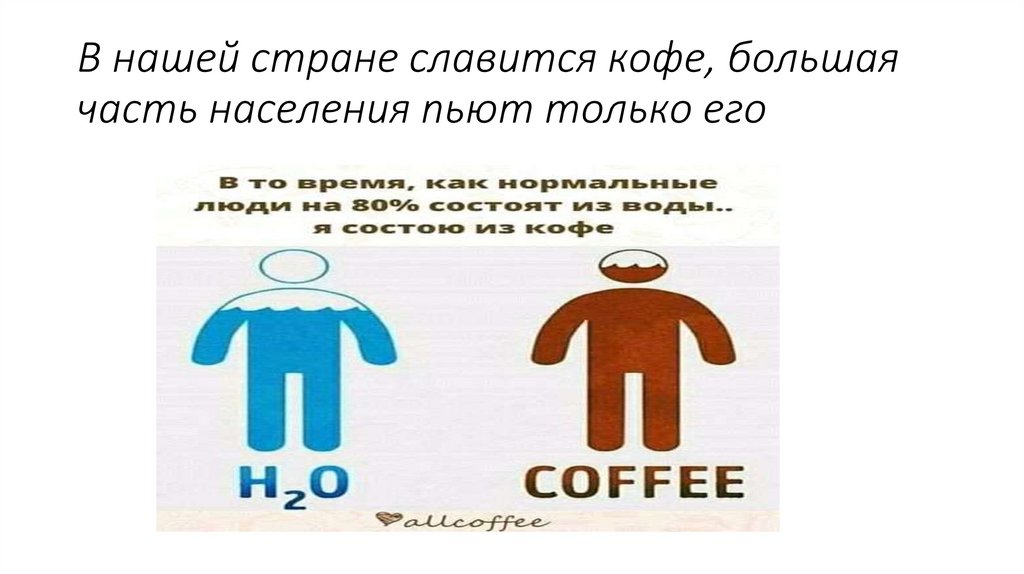 В нашей стране славится кофе, большая часть населения пьют только его