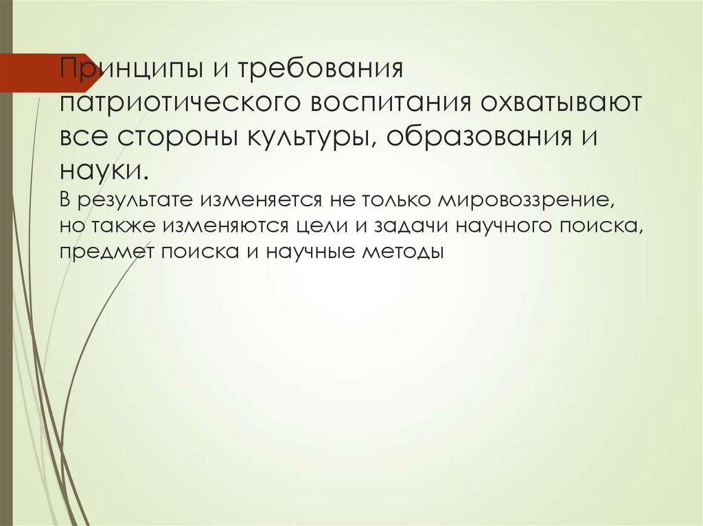 Принципы и требования патриотического воспитания охватывают все стороны культуры, образования и науки. В результате изменяется