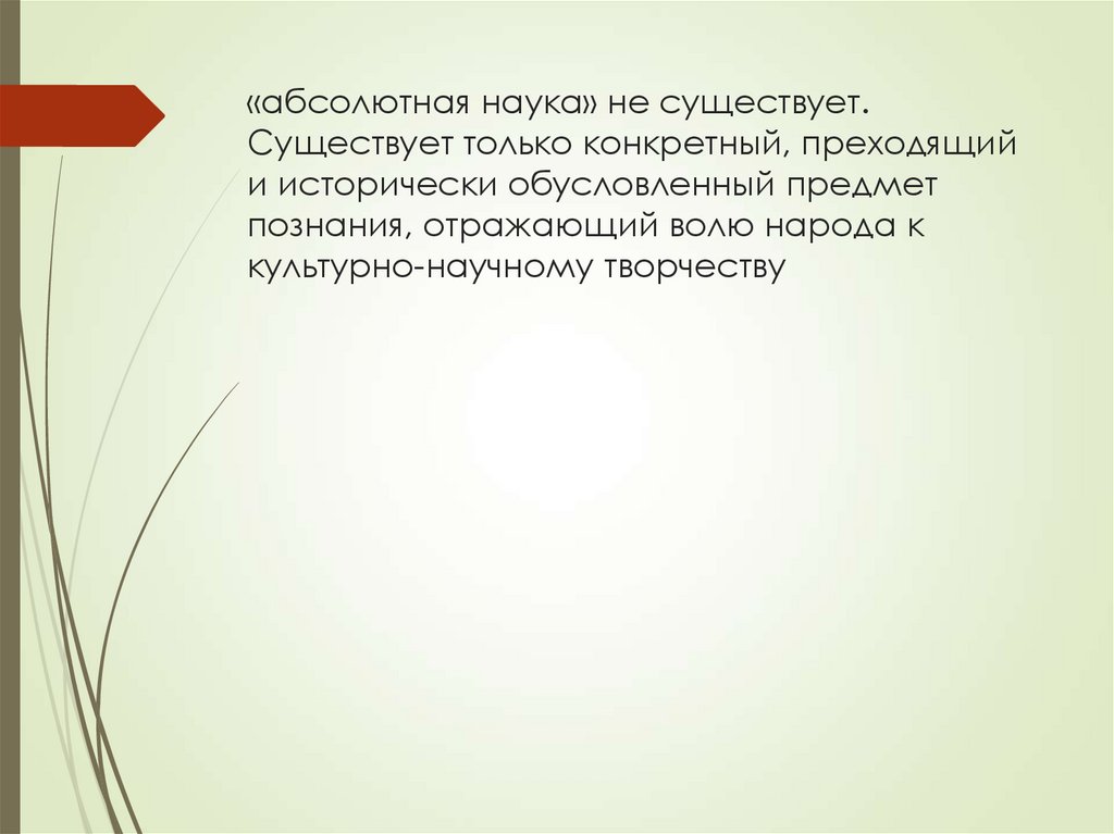«абсолютная наука» не существует. Существует только конкретный, преходящий и исторически обусловленный предмет познания,