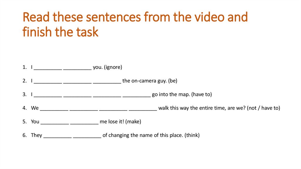 Read these sentences from the video and finish the task