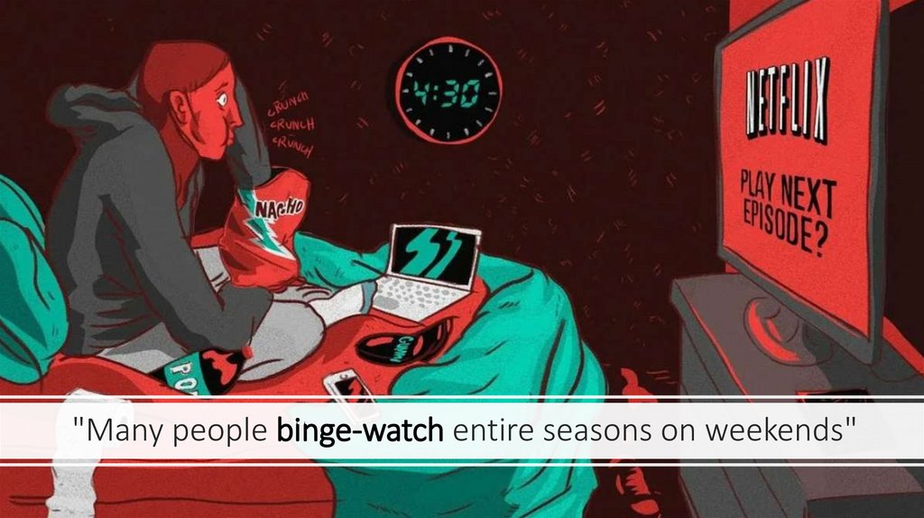 "Many people binge-watch entire seasons on weekends"